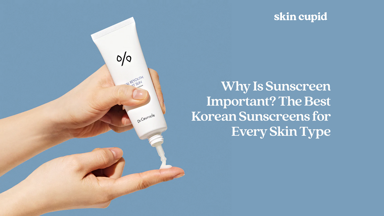Why Is Sunscreen Important? The Best Korean Sunscreens for Every Skin Type